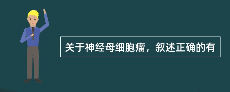 关于神经母细胞瘤，叙述正确的有