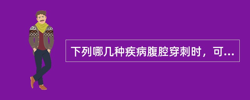 下列哪几种疾病腹腔穿刺时，可得血性液体