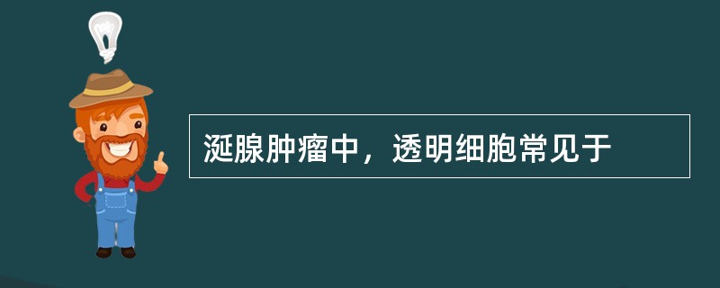 涎腺肿瘤中，透明细胞常见于