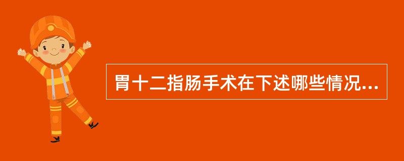 胃十二指肠手术在下述哪些情况下可使用腹腔镜来完成