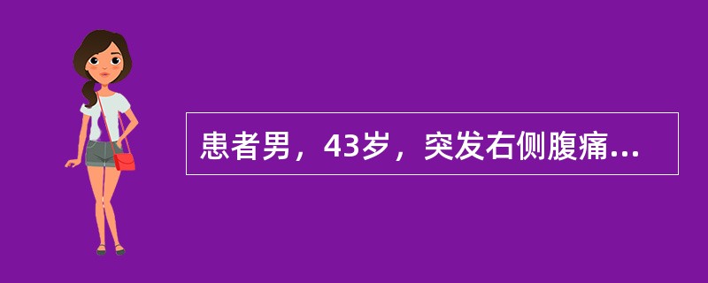 患者男，43岁，突发右侧腹痛，伴皮肤、黏膜黄染1周。1周前突发全身发冷，自测体温最高39℃。入院前粪便呈灰白色。体查：T39.2℃，P90次/min，R20次/min，BP110/80mmHg。腹软，