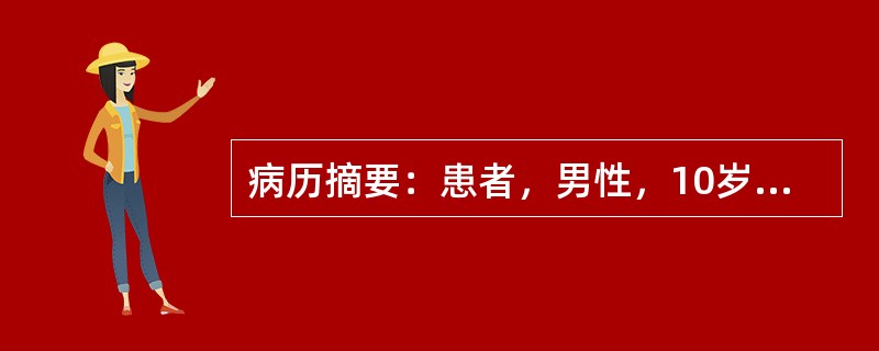 病历摘要：患者，男性，10岁，因“身高较同龄人高”来诊。患者自出生以来，身高一直比同龄人高，无自觉不适，体检：身高178cm，体重50kg，面目未见明显异常，第二性征未见。母亲身高153cm，父亲身高
