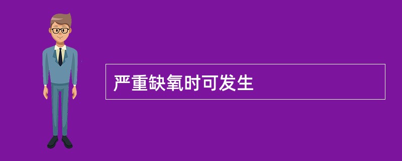 严重缺氧时可发生