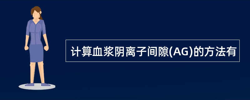 计算血浆阴离子间隙(AG)的方法有