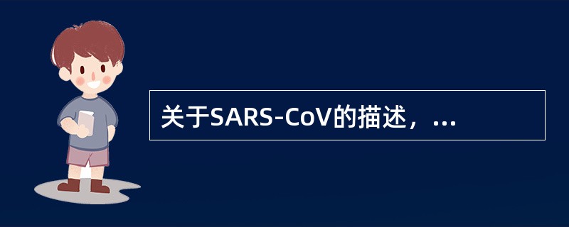 关于SARS-CoV的描述，错误的是()