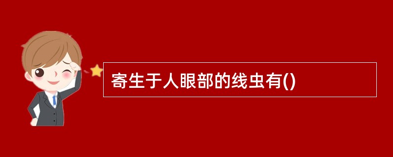 寄生于人眼部的线虫有()