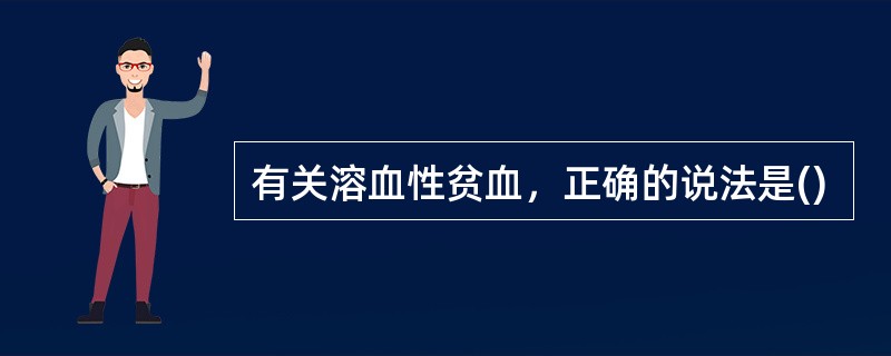 有关溶血性贫血，正确的说法是()