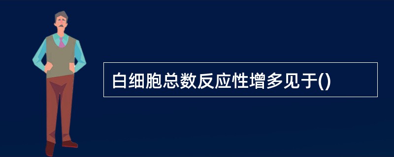 白细胞总数反应性增多见于()