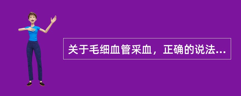 关于毛细血管采血，正确的说法是()