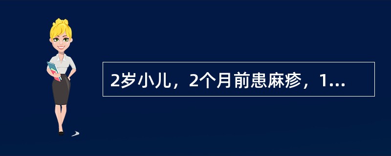 2岁小儿，2个月前患麻疹，1个月来咳嗽，发热，1周来嗜睡，间断呕吐。查体：体温38.9℃嗜睡，营养差，颈抵抗（＋），心肺腹无异常，脑脊液WBC150×10<img border="0&