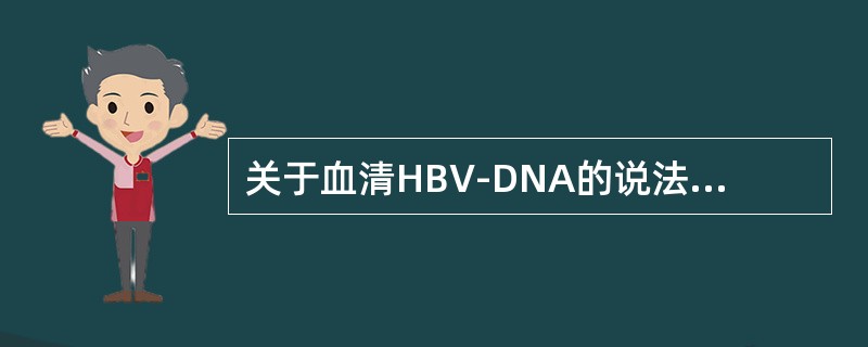 关于血清HBV-DNA的说法正确的是