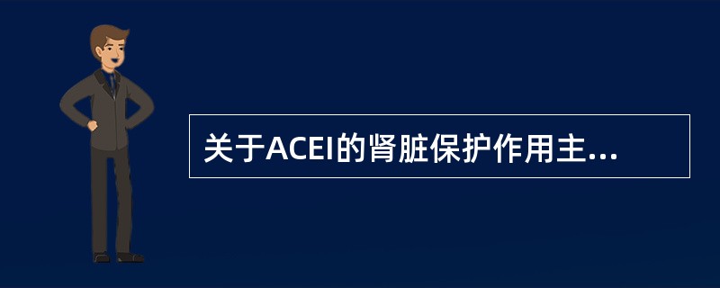 关于ACEI的肾脏保护作用主要表现在以下哪些方面