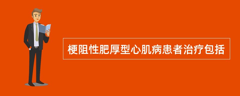 梗阻性肥厚型心肌病患者治疗包括