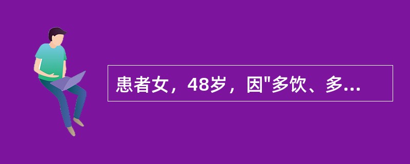 患者女，48岁，因"多饮、多尿、多食、消瘦10年，头晕1年"就诊。患者10年前开始出现多饮、多尿、多食、消瘦，当地医院诊断为"2型糖尿病"，不规律服用降糖药物（