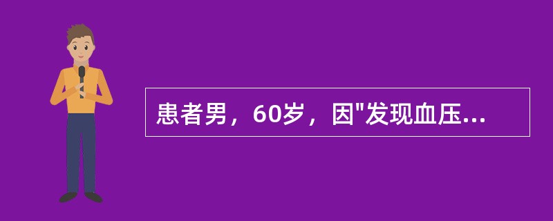 患者男，60岁，因"发现血压升高10年"就诊。平素无明显头晕、头痛等不适。既往冠心病病史2年，平素工作较紧张，父亲患高血压、糖尿病。查体：BP190／100mmHg，BMI=28.