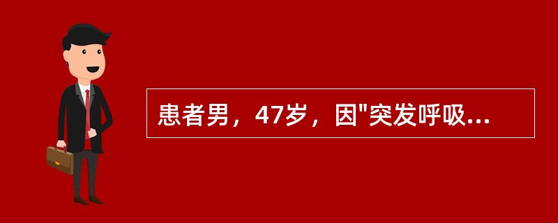 患者男，47岁，因"突发呼吸困难1h"就诊。查体：BP150/95mmHg;烦躁不安，发绀，大汗，咳粉红色泡沫痰；双肺满布哮鸣音及湿啰音。（提示：经对症处理后，呼吸困难明显减轻，胸