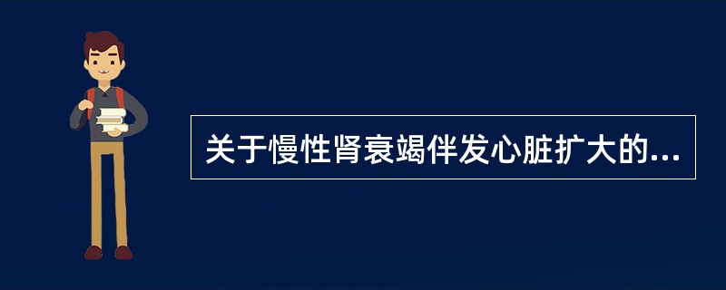 关于慢性肾衰竭伴发心脏扩大的原因，下列哪项是正确的()