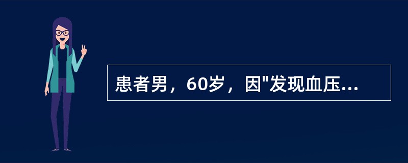 患者男，60岁，因"发现血压升高10年"就诊。平素无明显头晕、头痛等不适。既往冠心病病史2年，平素工作较紧张，父亲患高血压、糖尿病。查体：BP190／100mmHg，BMI=28.