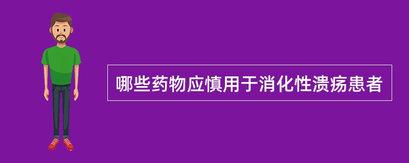 哪些药物应慎用于消化性溃疡患者