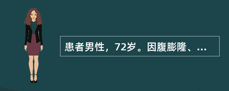 患者男性，72岁。因腹膨隆、腹胀伴双下肢水肿3个月就诊。提问2：根据目前的信息，该患者应首先考虑的腹膨隆、腹胀的病因为