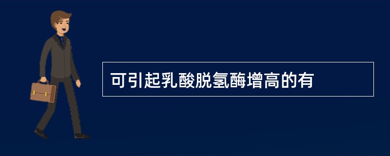 可引起乳酸脱氢酶增高的有