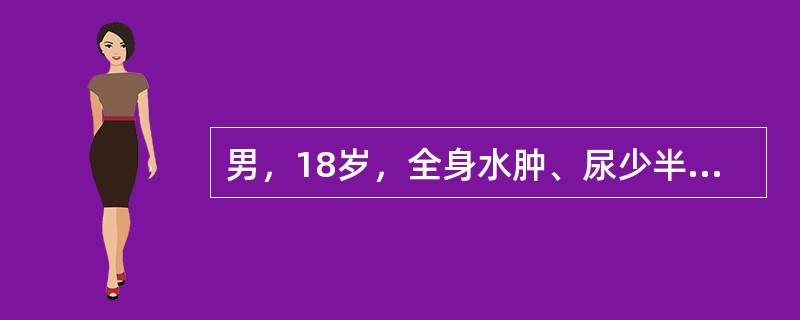 男，18岁，全身水肿、尿少半月。查：血压110/70mmHg，尿蛋白++++，尿RBC0～1个/HP，尿WBCO～2个/HP，Hb130g/L，WBC4.5×10<img border=&quo