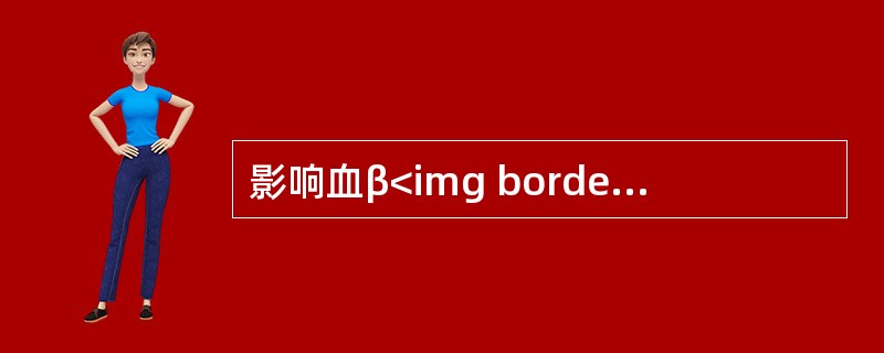 影响血β<img border="0" style="width: 10px; height: 16px;" src="https://img.