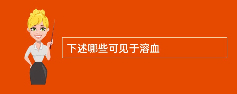 下述哪些可见于溶血