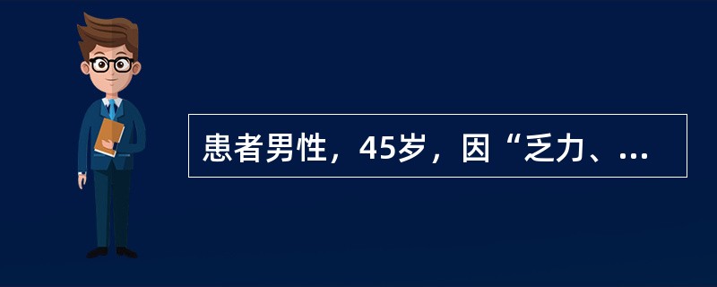 患者男性，45岁，因“乏力、夜尿增多、泡沫尿3个月”来诊。患者职业为电镀工，3个月前无明显原因出现夜尿明显增多，尿液中见泡沫。查体：血压110/70mmHg(1mmHg=0.133kPa)。意识清，眼