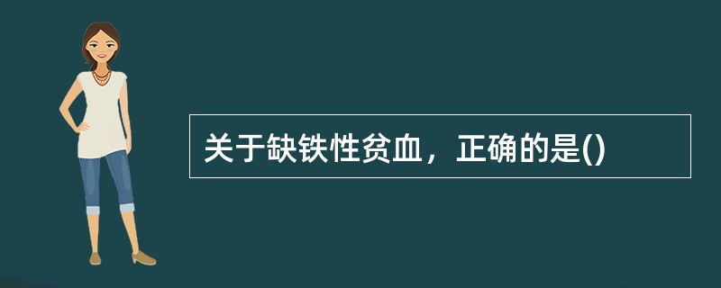 关于缺铁性贫血，正确的是()