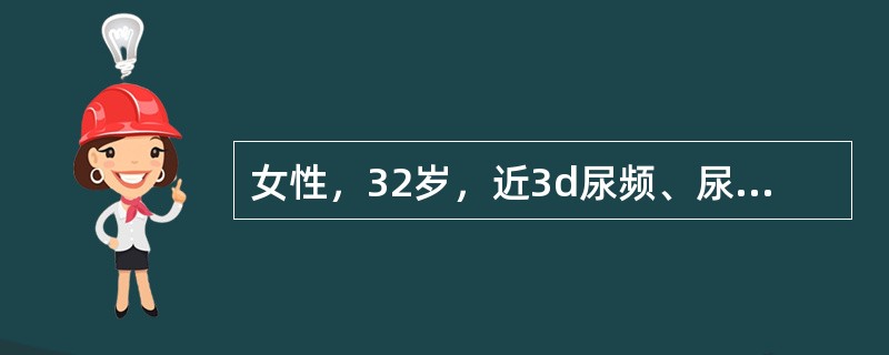 女性，32岁，近3d尿频、尿急，既往有类似发作史，曾不规则服用呋喃妥因(呋喃坦啶)，症状即行消失，体检：血压20／12kPa(150／90mmHg)，双肾区轻叩痛，下肢无浮肿，尿常规蛋白(±)，白细胞