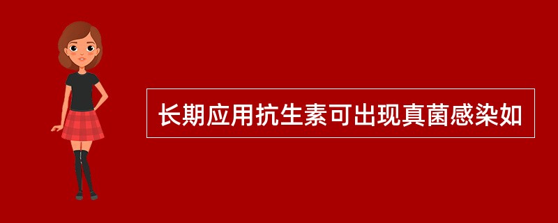 长期应用抗生素可出现真菌感染如