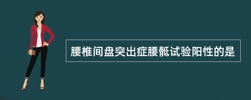 腰椎间盘突出症腰骶试验阳性的是