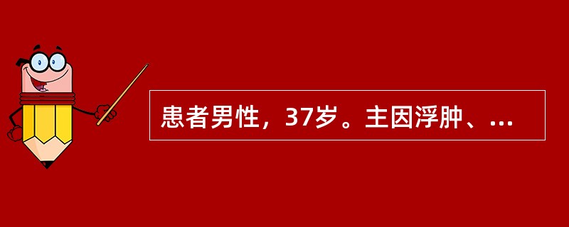 患者男性，37岁。主因浮肿、尿蛋白1年，血肌酐升高半年入院。患者1年前无诱因出现眼睑、双下肢浮肿，伴尿泡沫多，左腰阵发性酸痛，尿常规：蛋白(3+)，潜血(3+)，在当地医院化验检查24小时尿蛋白0.2