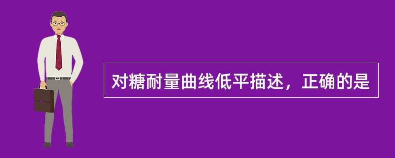 对糖耐量曲线低平描述，正确的是