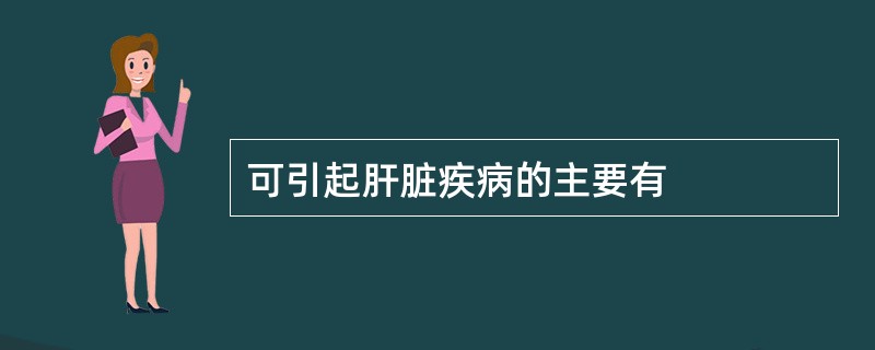 可引起肝脏疾病的主要有