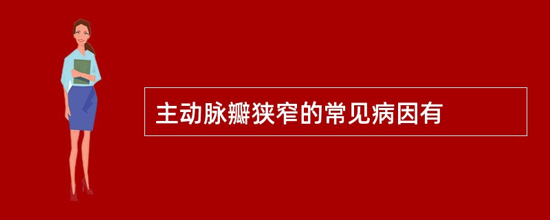 主动脉瓣狭窄的常见病因有