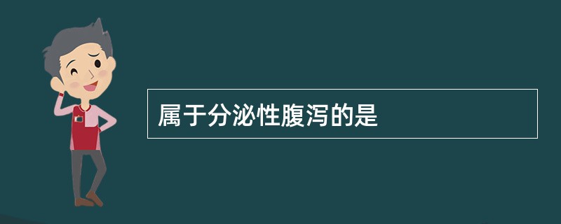 属于分泌性腹泻的是