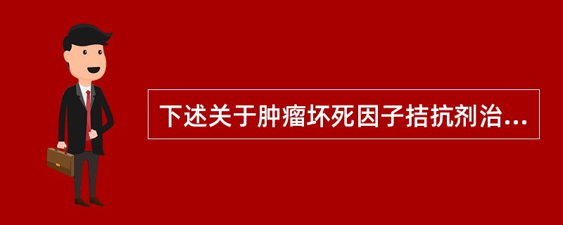 下述关于肿瘤坏死因子拮抗剂治疗类风湿关节炎说法正确的是