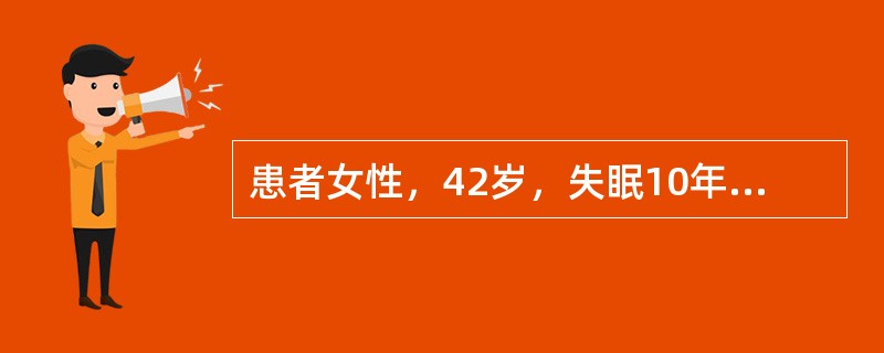 患者女性，42岁，失眠10年余，近2年加重。患者非常关注自己的睡眠情况，愈近睡眠时愈兴奋，入睡困难，看电视或看书时却能轻松入睡，有时在自己的床上翻来覆去睡不着，躺到沙发上就能很快入睡，自感晨起后头脑不