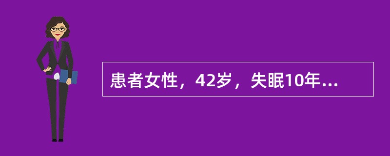 患者女性，42岁，失眠10年余，近2年加重。患者非常关注自己的睡眠情况，愈近睡眠时愈兴奋，入睡困难，看电视或看书时却能轻松入睡，有时在自己的床上翻来覆去睡不着，躺到沙发上就能很快入睡，自感晨起后头脑不