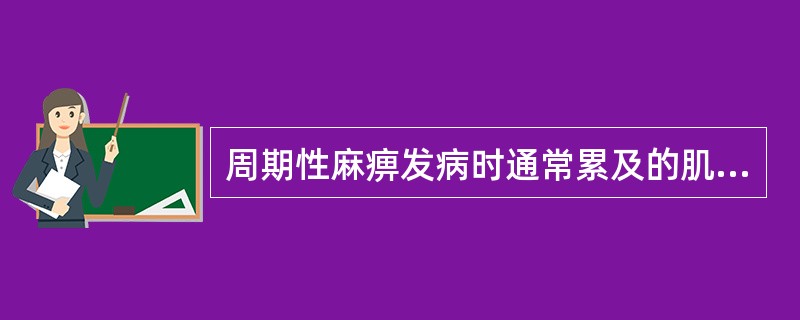 周期性麻痹发病时通常累及的肌肉为：