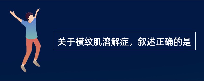 关于横纹肌溶解症，叙述正确的是