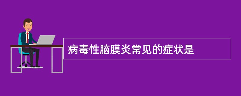 病毒性脑膜炎常见的症状是