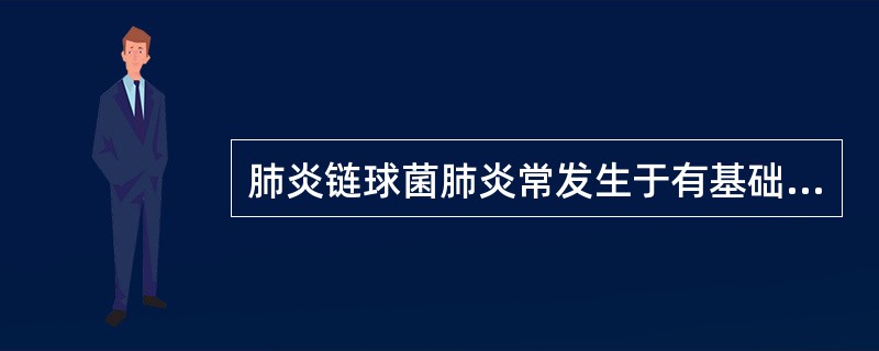 肺炎链球菌肺炎常发生于有基础疾病者如