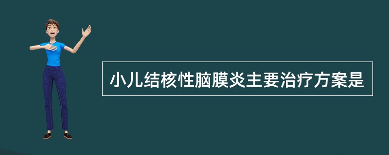 小儿结核性脑膜炎主要治疗方案是