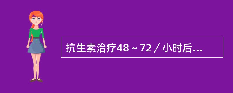 抗生素治疗48～72／小时后，应对病情进行评价，治疗有效表现为