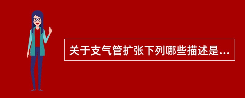 关于支气管扩张下列哪些描述是正确的