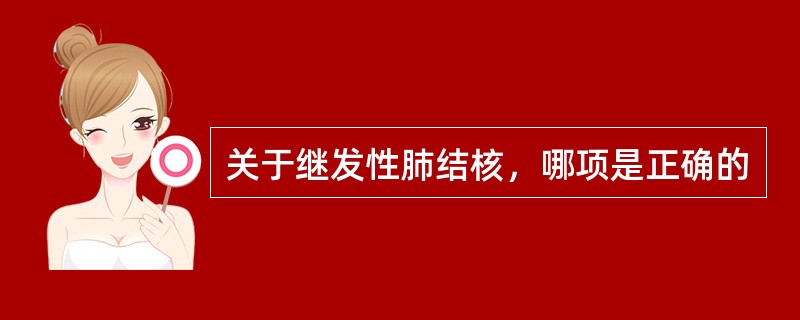 关于继发性肺结核，哪项是正确的