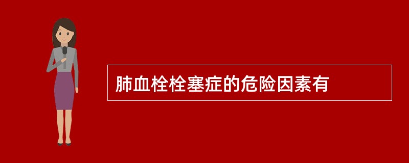 肺血栓栓塞症的危险因素有